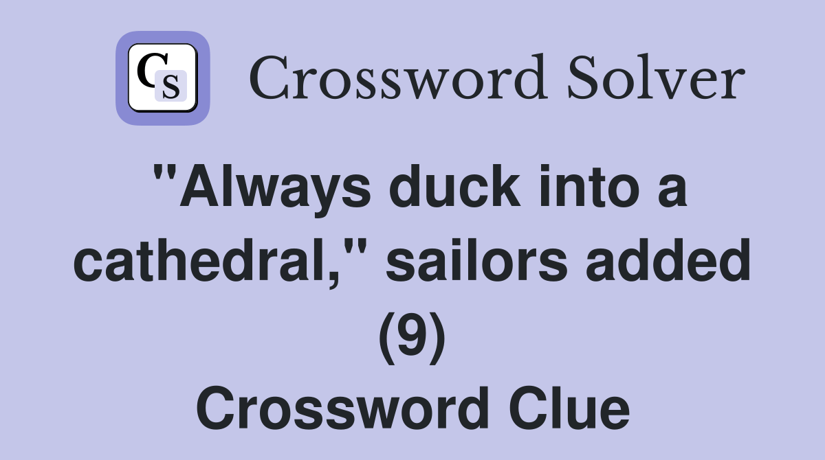"Always duck into a cathedral," sailors added (9) Crossword Clue